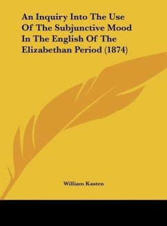 An Inquiry Into The Use Of The Subjunctive Mood In The English Of The Elizabethan Period (1874)