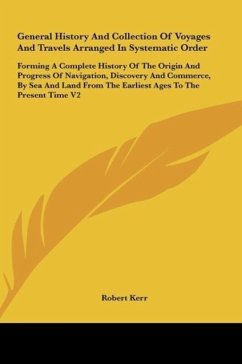 General History And Collection Of Voyages And Travels Arranged In Systematic Order - Kerr, Robert