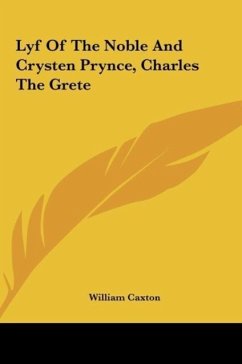 Lyf Of The Noble And Crysten Prynce, Charles The Grete - Caxton, William