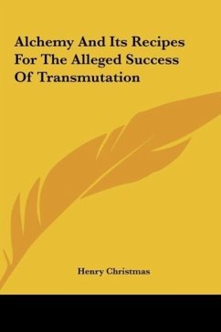 Alchemy And Its Recipes For The Alleged Success Of Transmutation - Christmas, Henry