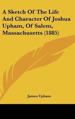 A Sketch Of The Life And Character Of Joshua Upham, Of Salem, Massachusetts (1885) - Upham, James