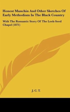 Honest Munchin And Other Sketches Of Early Methodism In The Black Country - J. C. T.