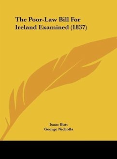 The Poor-Law Bill For Ireland Examined (1837) - Butt, Isaac; Nicholls, George