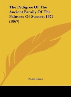 The Pedigree Of The Ancient Family Of The Palmers Of Sussex, 1672 (1867) - Jenyns, Roger