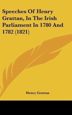 Speeches Of Henry Grattan, In The Irish Parliament In 1780 And 1782 (1821) - Grattan, Henry