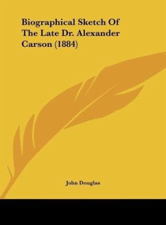 Biographical Sketch Of The Late Dr. Alexander Carson (1884) - Douglas, John