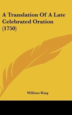 A Translation Of A Late Celebrated Oration (1750) - King, William