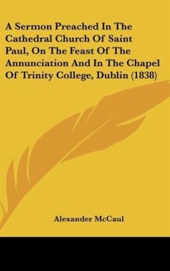 A Sermon Preached In The Cathedral Church Of Saint Paul, On The Feast Of The Annunciation And In The Chapel Of Trinity College, Dublin (1838) - Mccaul, Alexander