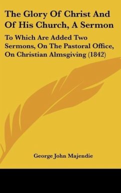 The Glory Of Christ And Of His Church, A Sermon - Majendie, George John
