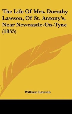 The Life Of Mrs. Dorothy Lawson, Of St. Antony's, Near Newcastle-On-Tyne (1855) - Lawson, William