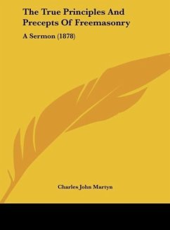 The True Principles And Precepts Of Freemasonry - Martyn, Charles John
