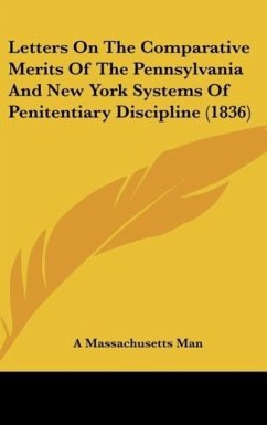 Letters On The Comparative Merits Of The Pennsylvania And New York Systems Of Penitentiary Discipline (1836) - A Massachusetts Man