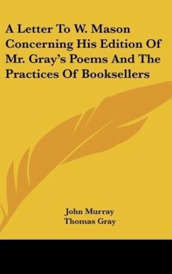 A Letter To W. Mason Concerning His Edition Of Mr. Gray's Poems And The Practices Of Booksellers