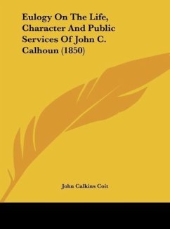 Eulogy On The Life, Character And Public Services Of John C. Calhoun (1850)