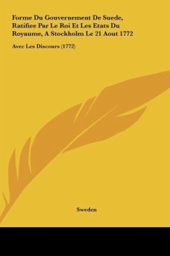 Forme Du Gouvernement De Suede, Ratifiee Par Le Roi Et Les Etats Du Royaume, A Stockholm Le 21 Aout 1772