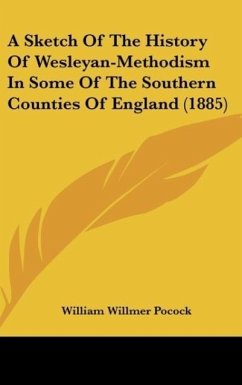 A Sketch Of The History Of Wesleyan-Methodism In Some Of The Southern Counties Of England (1885) - Pocock, William Willmer