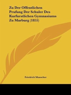 Zu Der Offentlichen Prufung Der Schuler Des Kurfurstlichen Gymnasiums Zu Marburg (1855) - Munscher, Friedrich