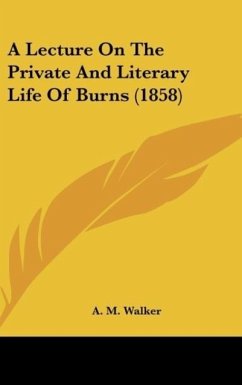 A Lecture On The Private And Literary Life Of Burns (1858) - Walker, A. M.