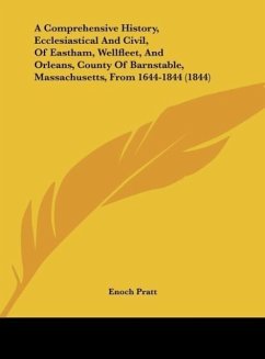 A Comprehensive History, Ecclesiastical And Civil, Of Eastham, Wellfleet, And Orleans, County Of Barnstable, Massachusetts, From 1644-1844 (1844) - Pratt, Enoch