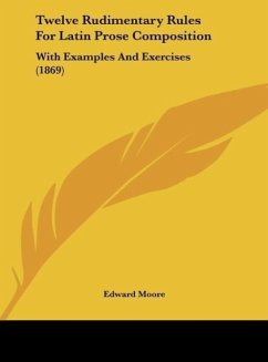 Twelve Rudimentary Rules For Latin Prose Composition - Moore, Edward