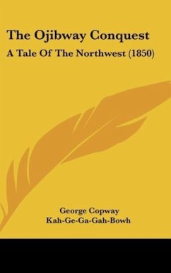 The Ojibway Conquest - Copway, George; Kah-Ge-Ga-Gah-Bowh