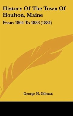 History Of The Town Of Houlton, Maine - Gilman, George H.