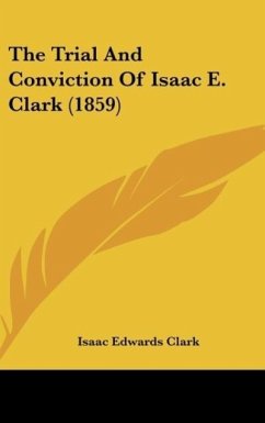 The Trial And Conviction Of Isaac E. Clark (1859) - Clark, Isaac Edwards