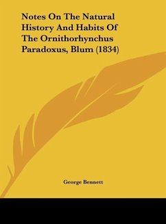 Notes On The Natural History And Habits Of The Ornithorhynchus Paradoxus, Blum (1834) - Bennett, George