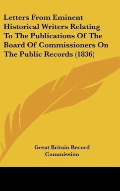 Letters From Eminent Historical Writers Relating To The Publications Of The Board Of Commissioners On The Public Records (1836)