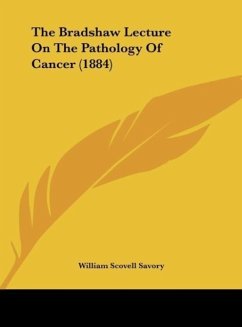 The Bradshaw Lecture On The Pathology Of Cancer (1884) - Savory, William Scovell