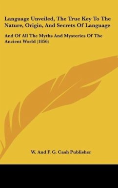 Language Unveiled, The True Key To The Nature, Origin, And Secrets Of Language - W. And F. G. Cash Publisher