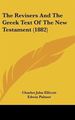 The Revisers And The Greek Text Of The New Testament (1882) - Ellicott, Charles John; Palmer, Edwin