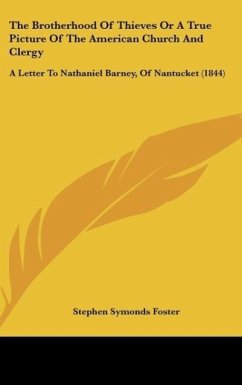 The Brotherhood Of Thieves Or A True Picture Of The American Church And Clergy - Foster, Stephen Symonds