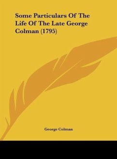 Some Particulars Of The Life Of The Late George Colman (1795) - Colman, George