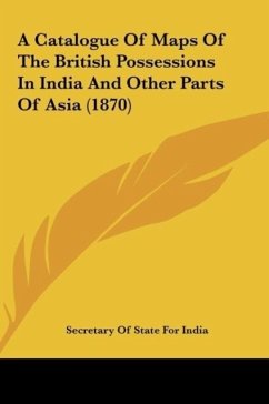 A Catalogue Of Maps Of The British Possessions In India And Other Parts Of Asia (1870) - Secretary Of State For India