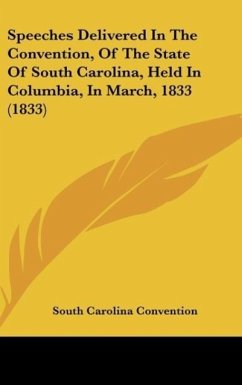 Speeches Delivered In The Convention, Of The State Of South Carolina, Held In Columbia, In March, 1833 (1833) - South Carolina Convention