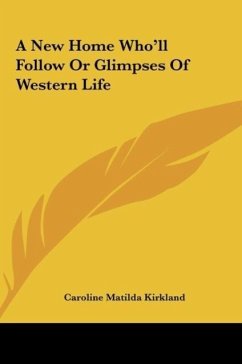 A New Home Who'll Follow Or Glimpses Of Western Life - Kirkland, Caroline Matilda