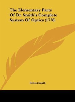 The Elementary Parts Of Dr. Smith's Complete System Of Optics (1778) - Smith, Robert