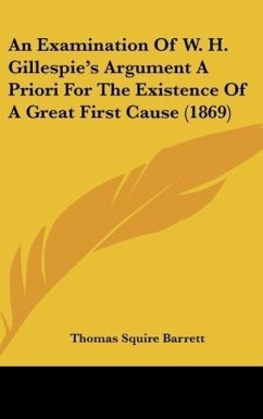 An Examination Of W. H. Gillespie's Argument A Priori For The Existence Of A Great First Cause (1869) - Barrett, Thomas Squire