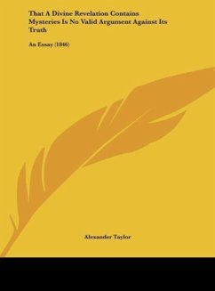 That A Divine Revelation Contains Mysteries Is No Valid Argument Against Its Truth - Taylor, Alexander