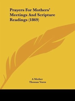 Prayers For Mothers' Meetings And Scripture Readings (1869) - A Mother; Vores, Thomas