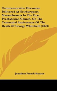 Commemorative Discourse Delivered At Newburyport, Massachusetts In The First Presbyterian Church, On The Centennial Anniversary Of The Death Of George Whitefield (1870) - Stearns, Jonathan French