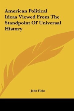 American Political Ideas Viewed From The Standpoint Of Universal History - Fiske, John