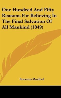 One Hundred And Fifty Reasons For Believing In The Final Salvation Of All Mankind (1849) - Manford, Erasmus