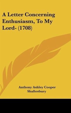 A Letter Concerning Enthusiasm, To My Lord- (1708) - Shaftesbury, Anthony Ashley Cooper