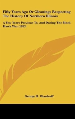 Fifty Years Ago Or Gleanings Respecting The History Of Northern Illinois - Woodruff, George H.