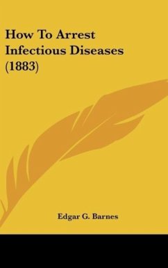 How To Arrest Infectious Diseases (1883) - Barnes, Edgar G.