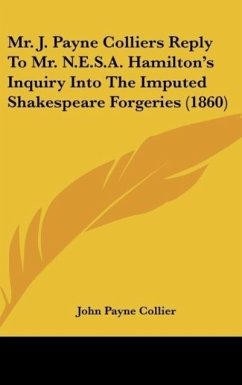 Mr. J. Payne Colliers Reply To Mr. N.E.S.A. Hamilton's Inquiry Into The Imputed Shakespeare Forgeries (1860) - Collier, John Payne