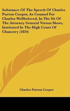 Substance Of The Speech Of Charles Purton Cooper, As Counsel For Charles Wellbeloved, In The Sit Of The Attorney General Versus Shore, Instituted In The High Court Of Chancery (1834) - Cooper, Charles Purton