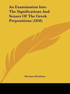 An Examination Into The Significations And Senses Of The Greek Prepositions (1850) - Heinfetter, Herman